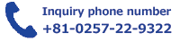 Inquiry phone number+81-0257-22-9322